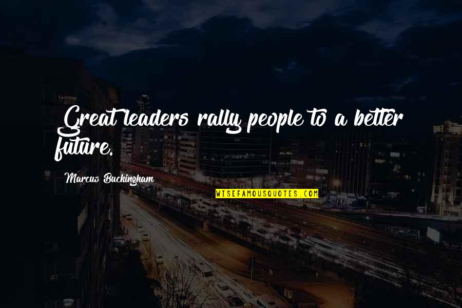 Better Future Quotes By Marcus Buckingham: Great leaders rally people to a better future.