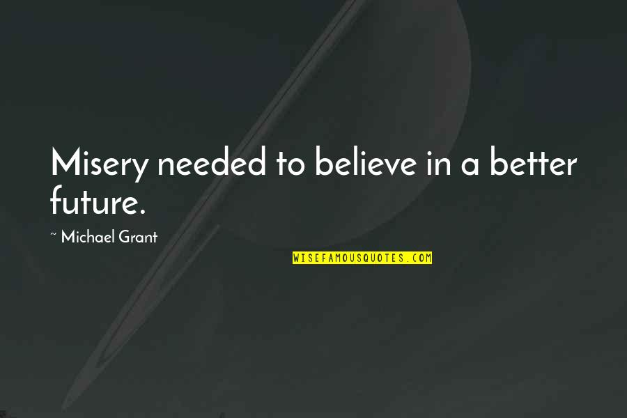 Better Future Quotes By Michael Grant: Misery needed to believe in a better future.