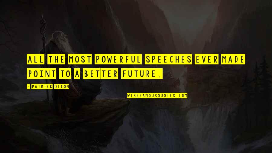 Better Future Quotes By Patrick Dixon: All the most powerful speeches ever made point