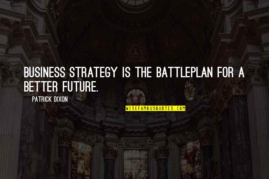 Better Future Quotes By Patrick Dixon: Business strategy is the battleplan for a better