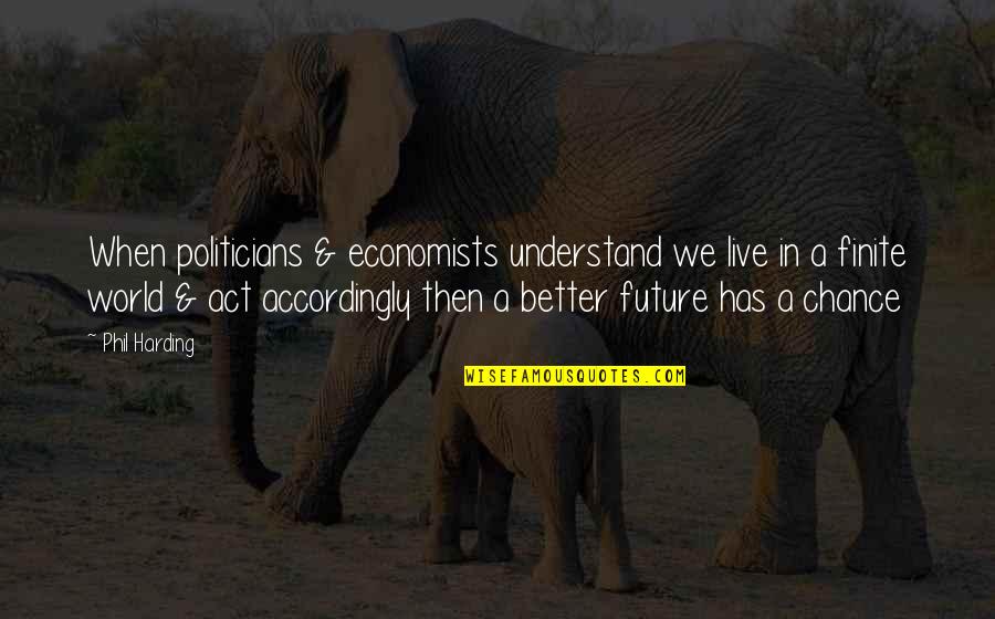 Better Future Quotes By Phil Harding: When politicians & economists understand we live in
