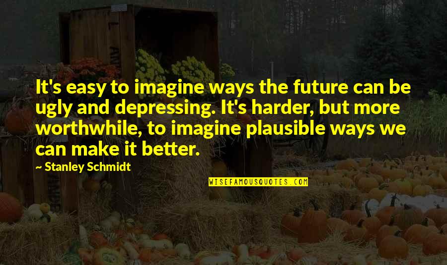 Better Future Quotes By Stanley Schmidt: It's easy to imagine ways the future can