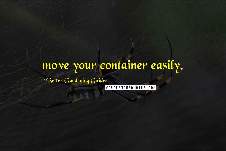 Better Gardening Guides quotes: move your container easily.