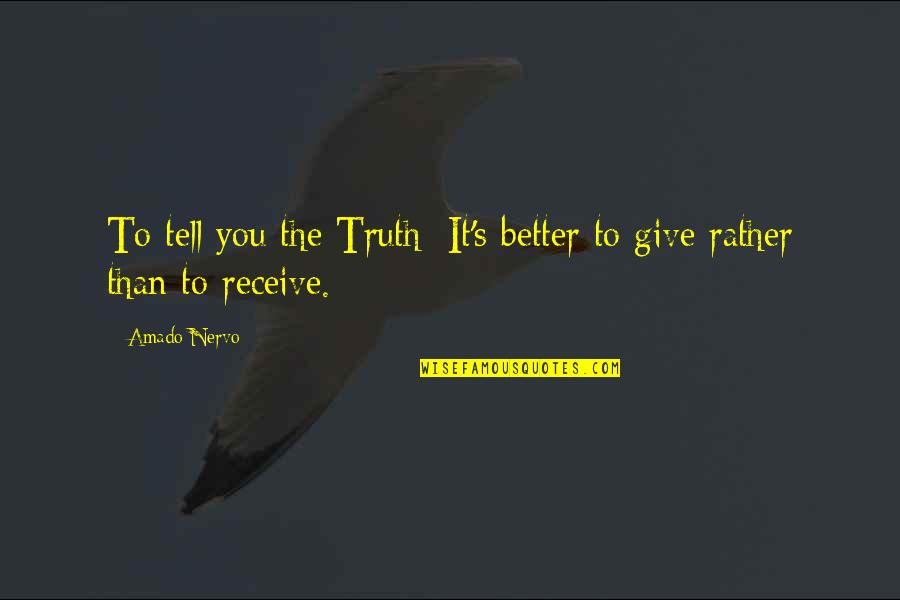 Better Give Than Receive Quotes By Amado Nervo: To tell you the Truth: It's better to