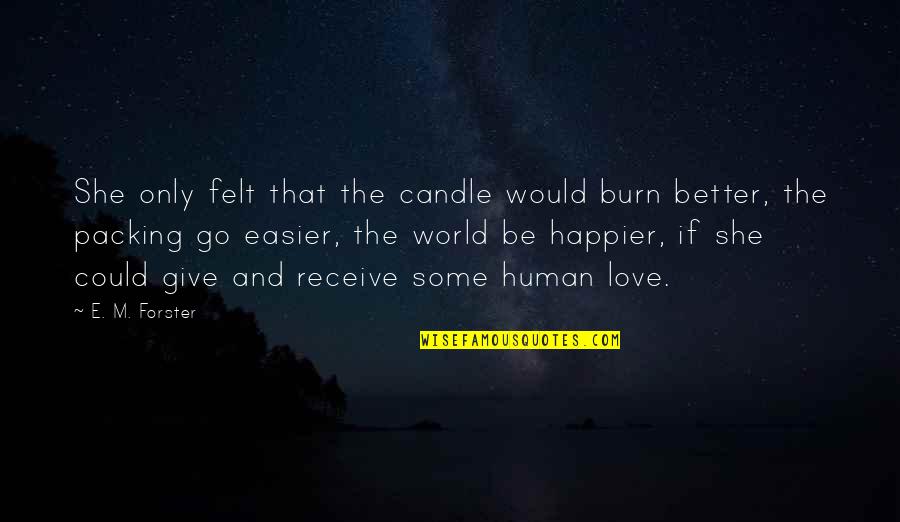 Better Give Than Receive Quotes By E. M. Forster: She only felt that the candle would burn