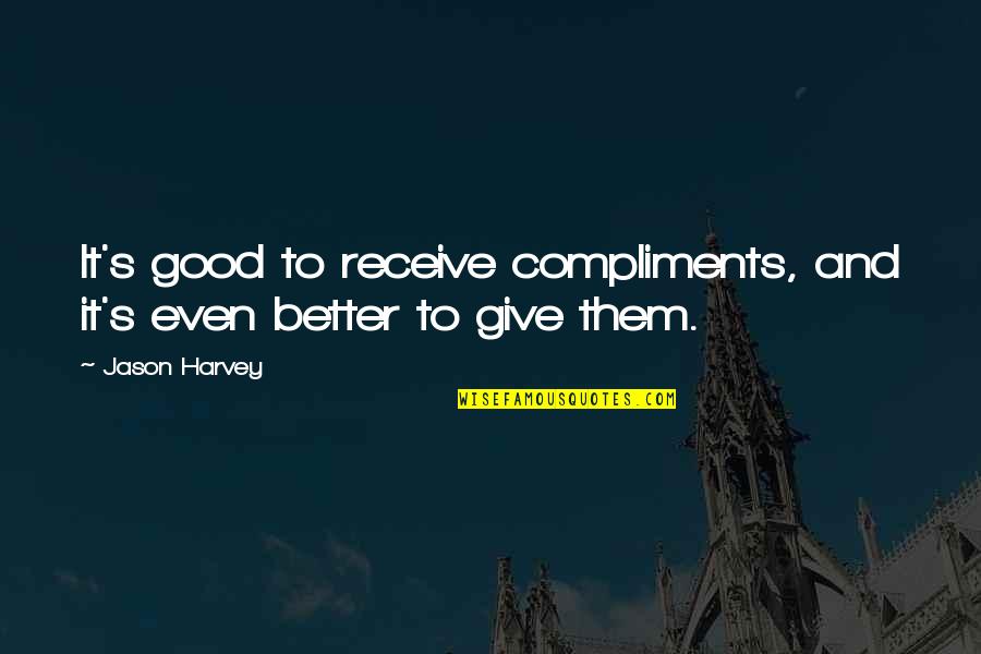 Better Give Than Receive Quotes By Jason Harvey: It's good to receive compliments, and it's even