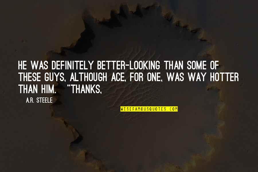 Better Guys Out There Quotes By A.R. Steele: He was definitely better-looking than some of these