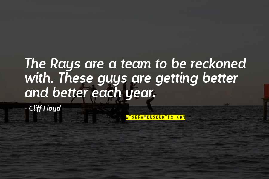 Better Guys Out There Quotes By Cliff Floyd: The Rays are a team to be reckoned