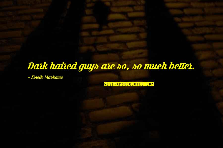 Better Guys Out There Quotes By Estelle Maskame: Dark haired guys are so, so much better.