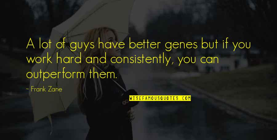 Better Guys Out There Quotes By Frank Zane: A lot of guys have better genes but