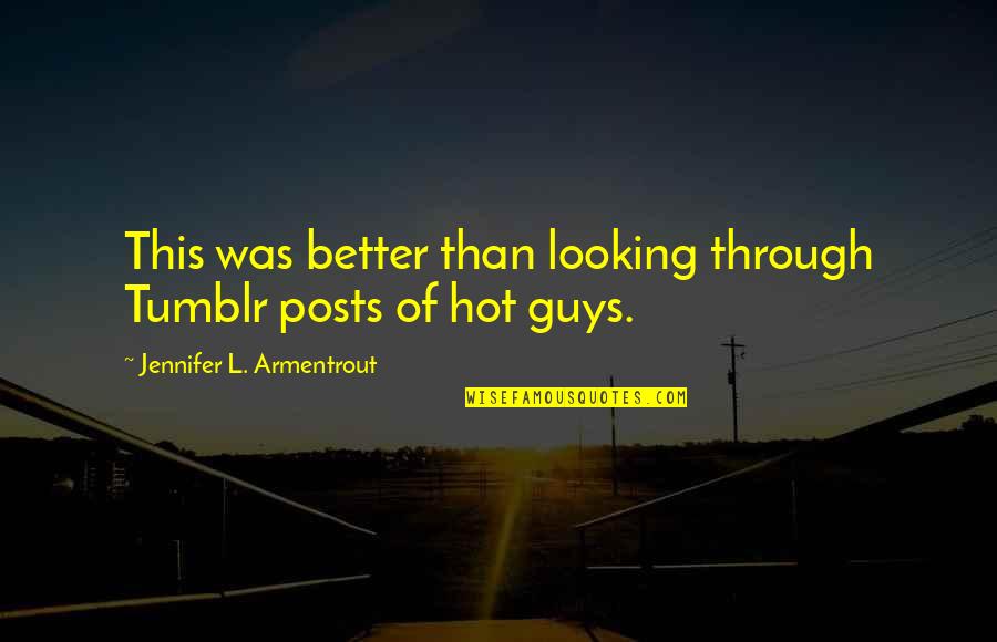 Better Guys Out There Quotes By Jennifer L. Armentrout: This was better than looking through Tumblr posts