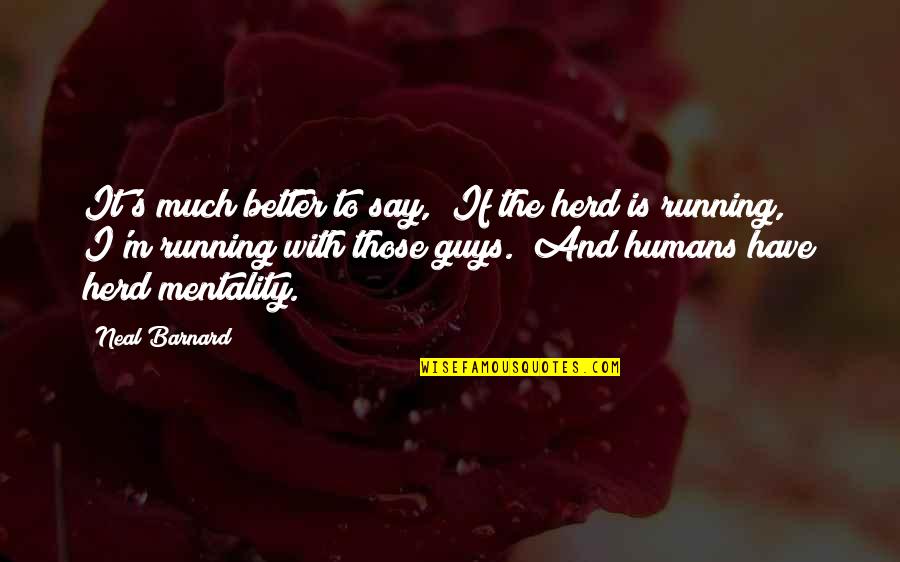 Better Guys Out There Quotes By Neal Barnard: It's much better to say, "If the herd