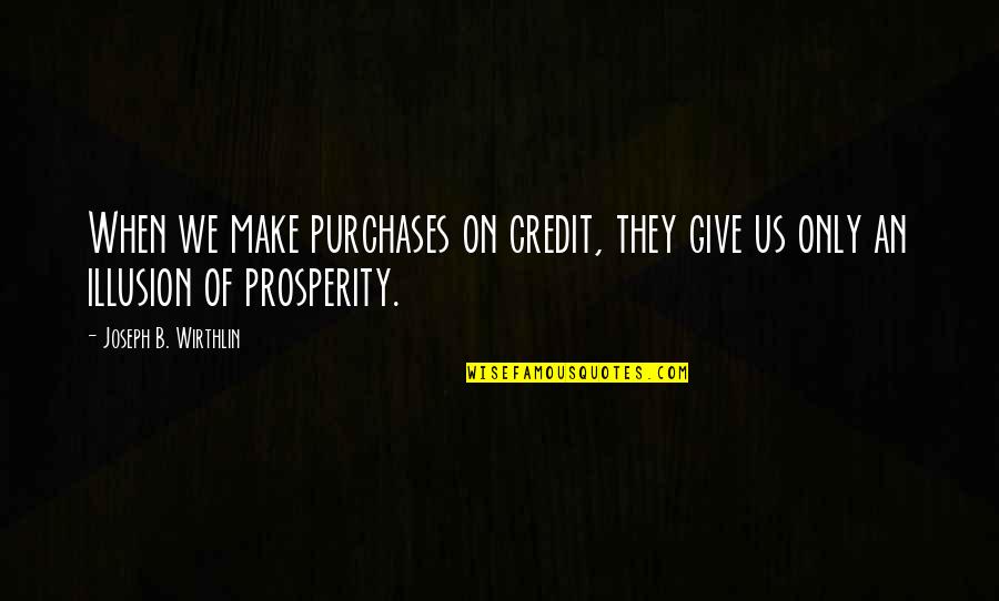 Better Half Love Quotes By Joseph B. Wirthlin: When we make purchases on credit, they give
