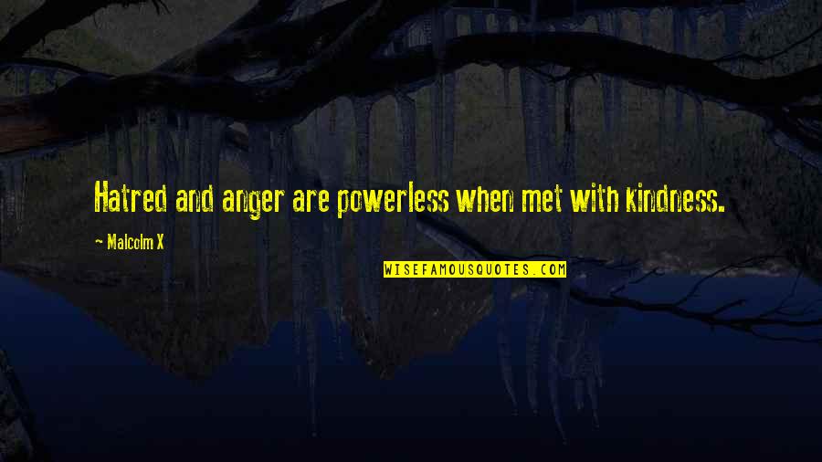 Better Half Love Quotes By Malcolm X: Hatred and anger are powerless when met with