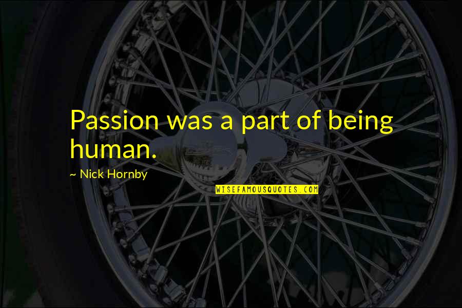 Better Half Love Quotes By Nick Hornby: Passion was a part of being human.