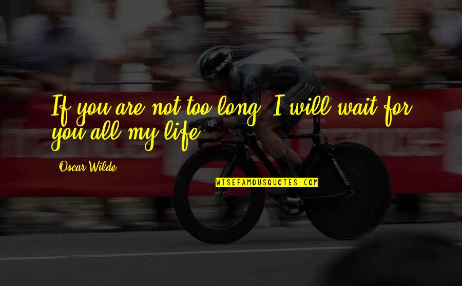 Better Half Love Quotes By Oscar Wilde: If you are not too long, I will