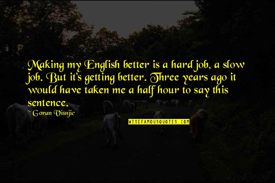 Better Half Of Me Quotes By Goran Visnjic: Making my English better is a hard job,