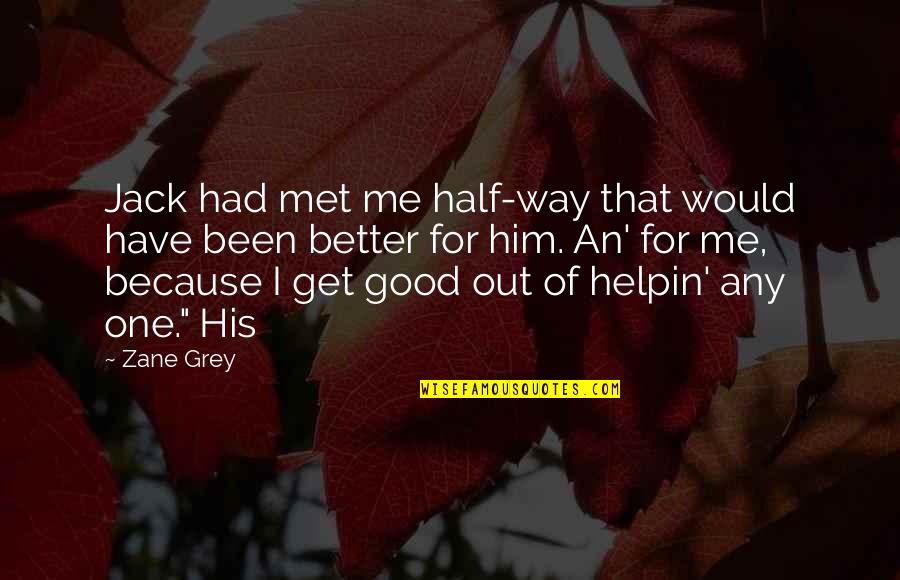 Better Half Of Me Quotes By Zane Grey: Jack had met me half-way that would have