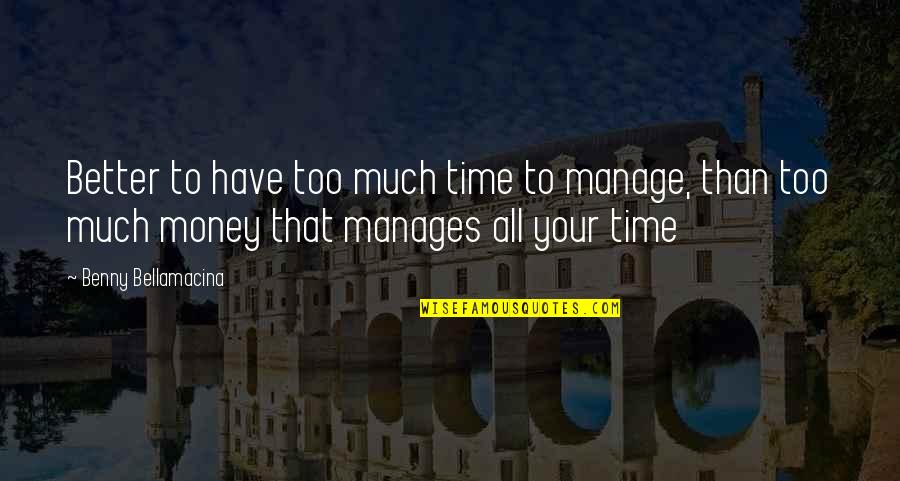 Better Have My Money Quotes By Benny Bellamacina: Better to have too much time to manage,