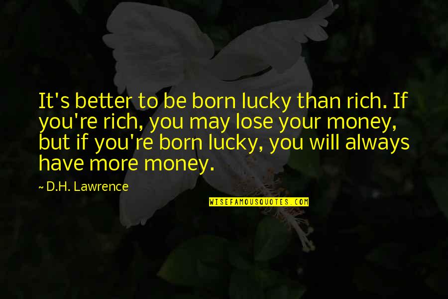 Better Have My Money Quotes By D.H. Lawrence: It's better to be born lucky than rich.