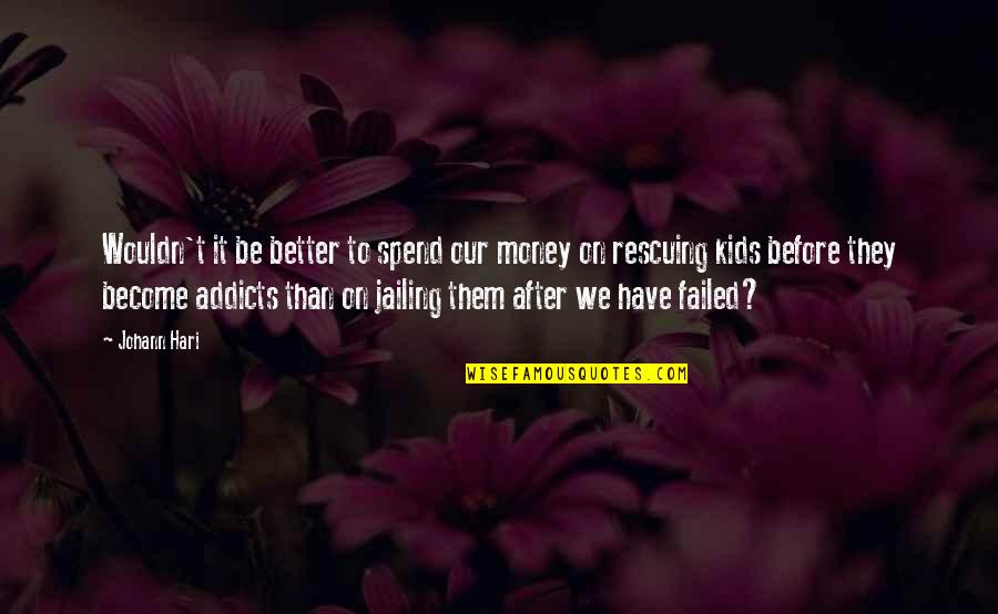 Better Have My Money Quotes By Johann Hari: Wouldn't it be better to spend our money