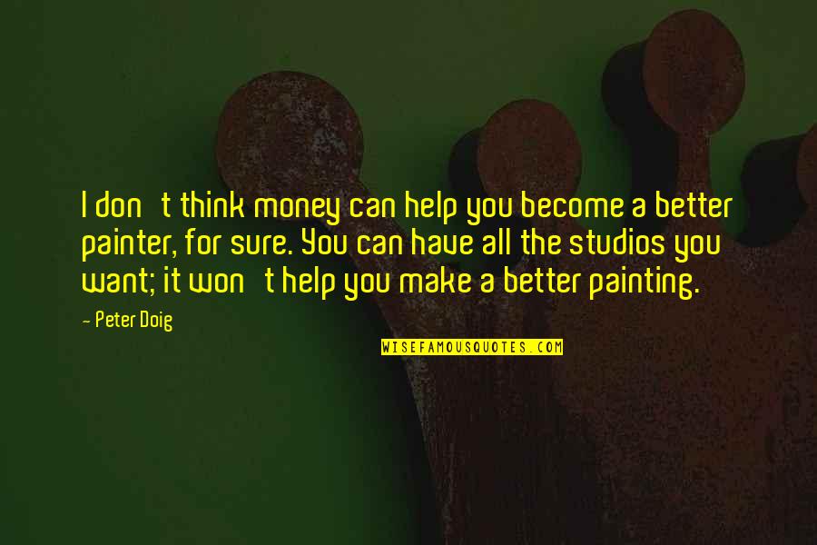 Better Have My Money Quotes By Peter Doig: I don't think money can help you become
