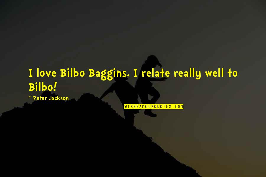 Better Have My Money Quotes By Peter Jackson: I love Bilbo Baggins. I relate really well