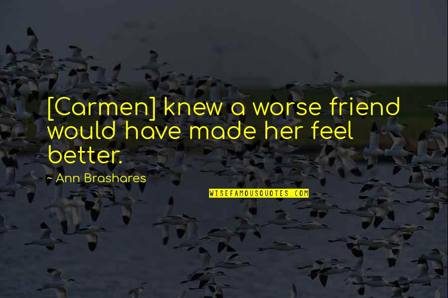 Better Have No Friends Quotes By Ann Brashares: [Carmen] knew a worse friend would have made