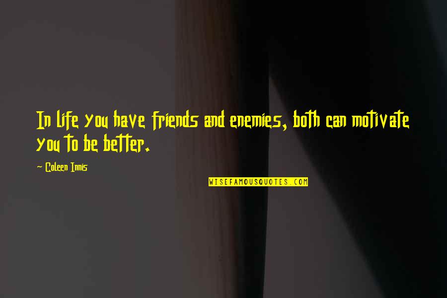 Better Have No Friends Quotes By Coleen Innis: In life you have friends and enemies, both