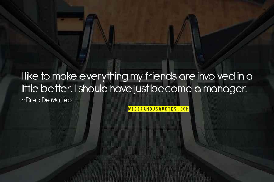 Better Have No Friends Quotes By Drea De Matteo: I like to make everything my friends are Better Have No Friends Quotes By Drea De Matteo: I like to make everything my friends are