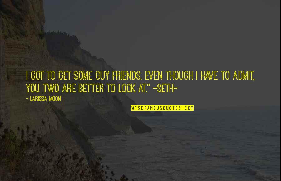 Better Have No Friends Quotes By Larissa Moon: I got to get some guy friends. Even