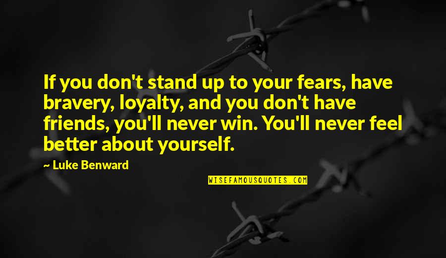 Better Have No Friends Quotes By Luke Benward: If you don't stand up to your fears, Better Have No Friends Quotes By Luke Benward: If you don't stand up to your fears,