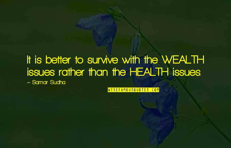 Better Health Quotes By Samar Sudha: It is better to survive with the WEALTH