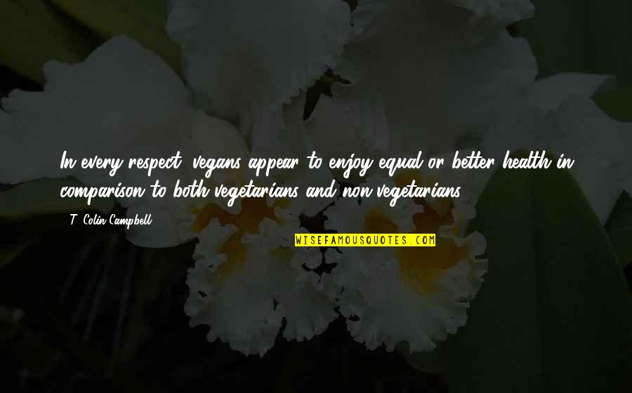 Better Health Quotes By T. Colin Campbell: In every respect, vegans appear to enjoy equal