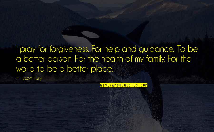 Better Health Quotes By Tyson Fury: I pray for forgiveness. For help and guidance.