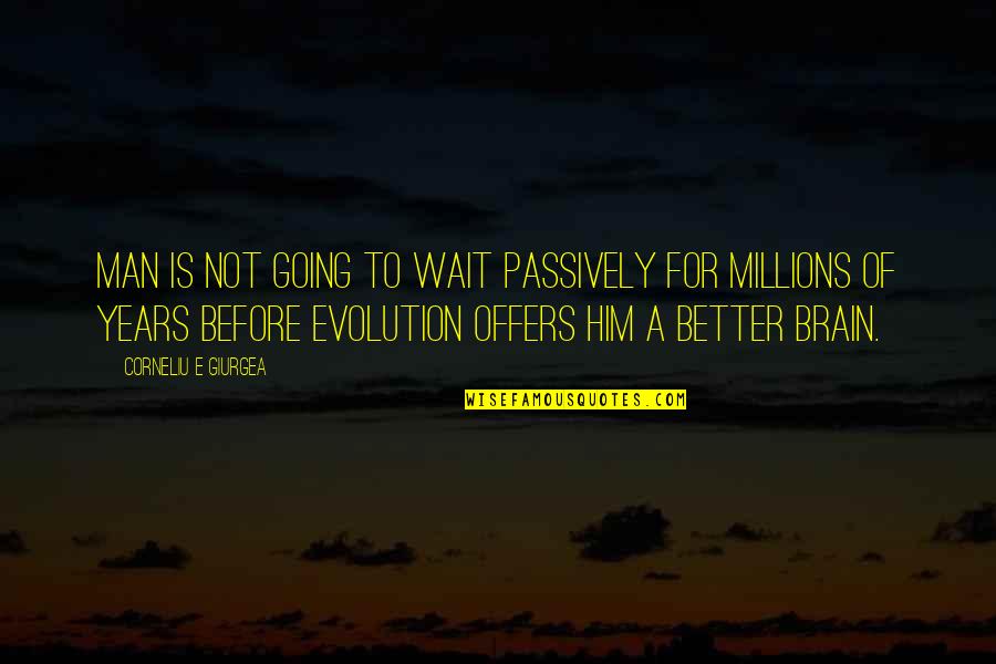 Better Human Being Quotes By Corneliu E Giurgea: Man is not going to wait passively for Better Human Being Quotes By Corneliu E Giurgea: Man is not going to wait passively for