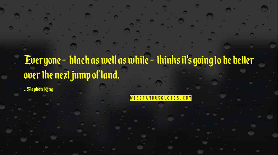 Better In Black And White Quotes By Stephen King: Everyone - black as well as white - Better In Black And White Quotes By Stephen King: Everyone - black as well as white -