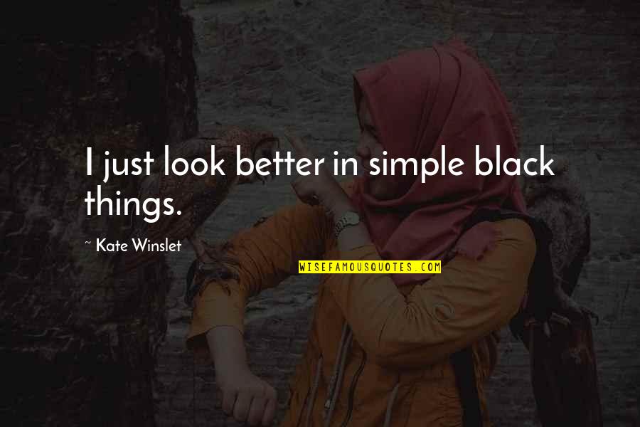 Better In Black Quotes By Kate Winslet: I just look better in simple black things.