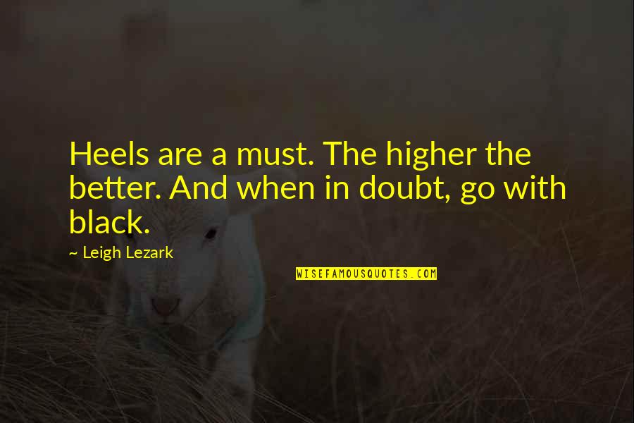 Better In Black Quotes By Leigh Lezark: Heels are a must. The higher the better.