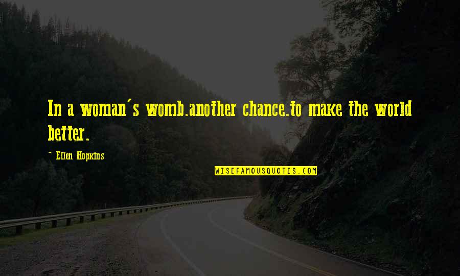 Better In The Future Quotes By Ellen Hopkins: In a woman's womb.another chance.to make the world