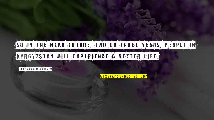 Better In The Future Quotes By Kurmanbek Bakiyev: So in the near future, two or three