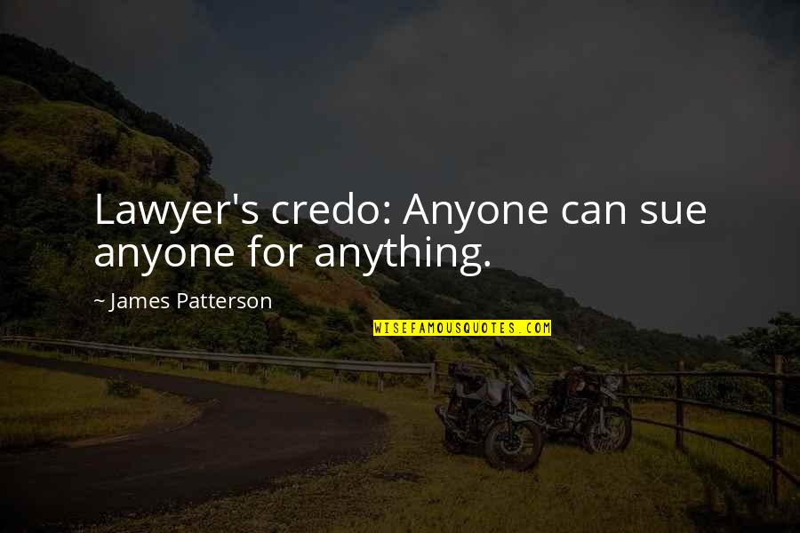 Better In The Long Run Quotes By James Patterson: Lawyer's credo: Anyone can sue anyone for anything.