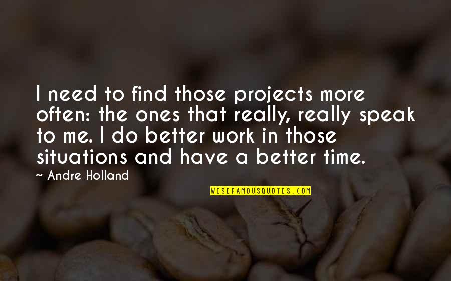 Better In Time Quotes By Andre Holland: I need to find those projects more often: Better In Time Quotes By Andre Holland: I need to find those projects more often: