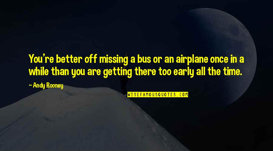 Better In Time Quotes By Andy Rooney: You're better off missing a bus or an Better In Time Quotes By Andy Rooney: You're better off missing a bus or an