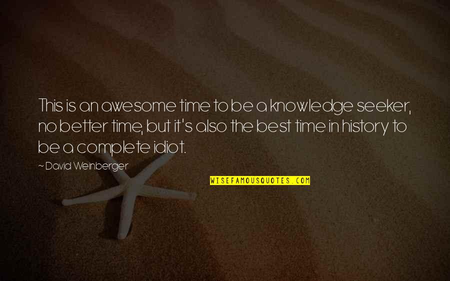 Better In Time Quotes By David Weinberger: This is an awesome time to be a Better In Time Quotes By David Weinberger: This is an awesome time to be a