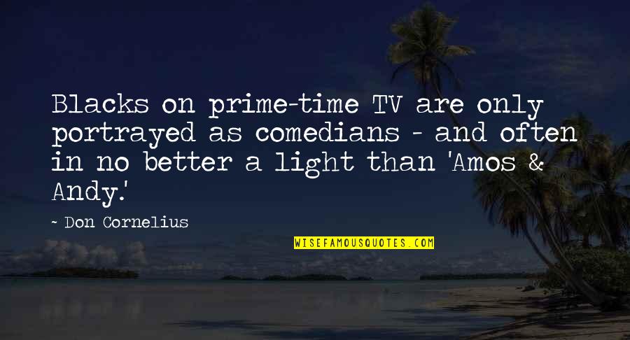 Better In Time Quotes By Don Cornelius: Blacks on prime-time TV are only portrayed as Better In Time Quotes By Don Cornelius: Blacks on prime-time TV are only portrayed as