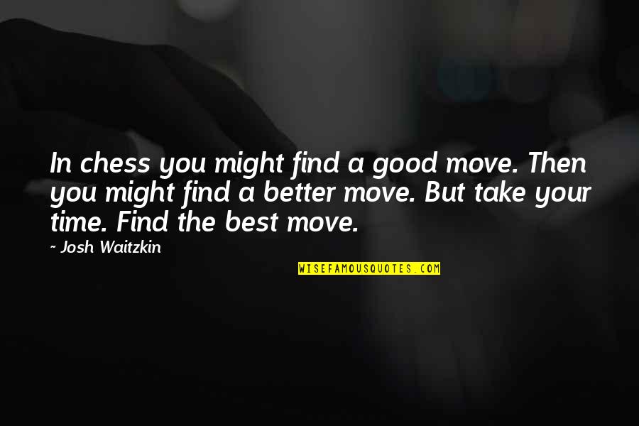 Better In Time Quotes By Josh Waitzkin: In chess you might find a good move. Better In Time Quotes By Josh Waitzkin: In chess you might find a good move.