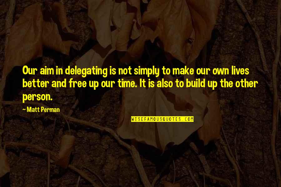 Better In Time Quotes By Matt Perman: Our aim in delegating is not simply to Better In Time Quotes By Matt Perman: Our aim in delegating is not simply to