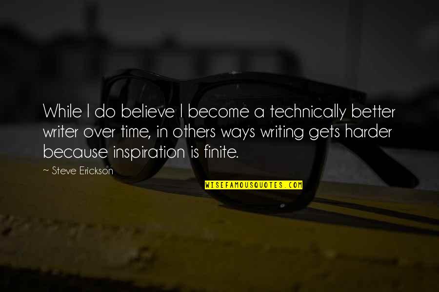 Better In Time Quotes By Steve Erickson: While I do believe I become a technically Better In Time Quotes By Steve Erickson: While I do believe I become a technically