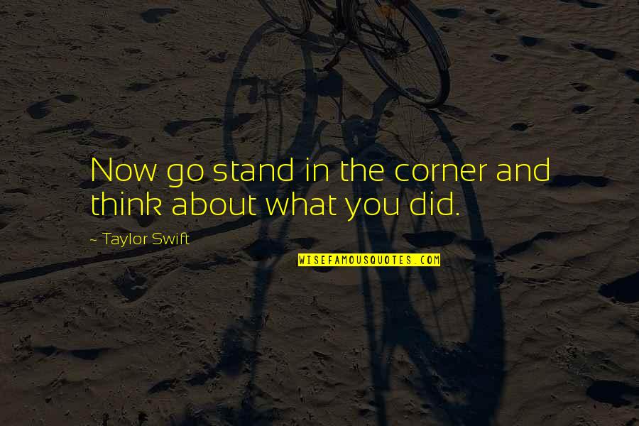 Better In Time Quotes By Taylor Swift: Now go stand in the corner and think Better In Time Quotes By Taylor Swift: Now go stand in the corner and think